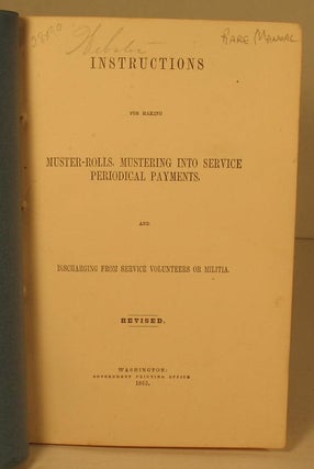 Instructions for Making Muster-Rolls, Mustering Into Service, Periodical Payments and Discharging From Service Volunteers or Militia