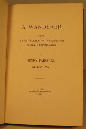 A Wanderer: Being a Brief Sketch of the Civil and Military Experiences of Henry Fairback.