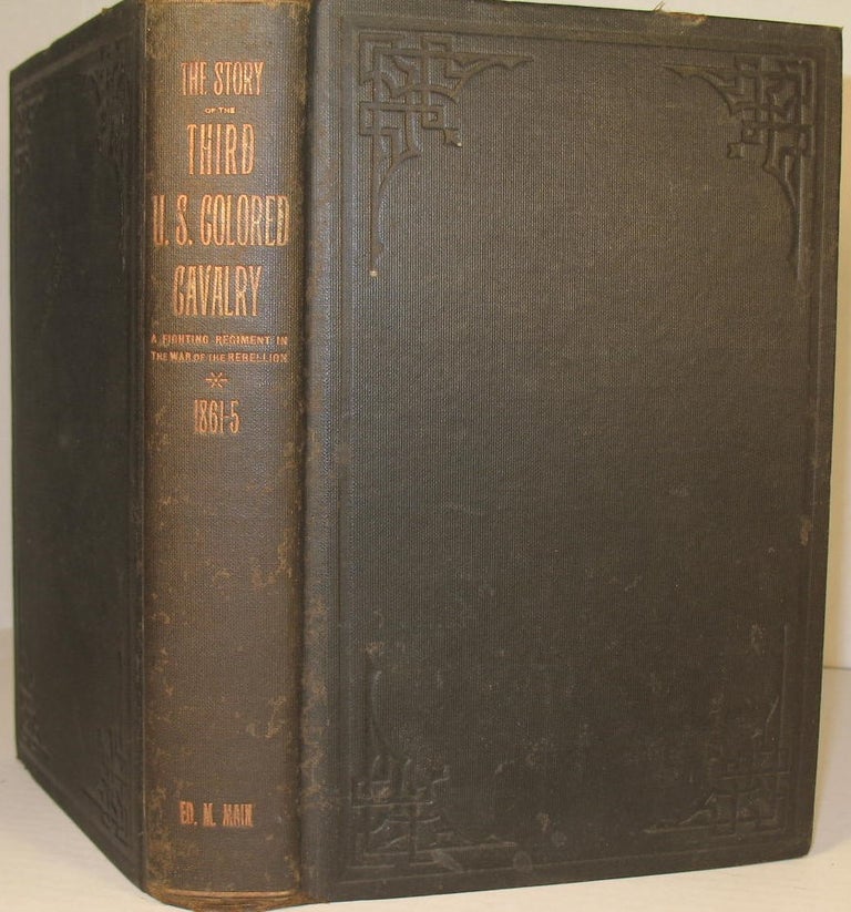 Item #220 The Story of the Marches, Battles, and Incidents of the Third United States Colored Cavalry. A Fighting Regiment in the War of the Rebellion, 1861-1865. Major Edwin Main.