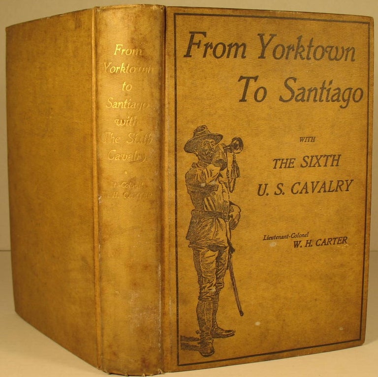 Item #56 From Yorktown to Santiago With the Sixth U.S. Cavalry. LtCol W. H. Carter.