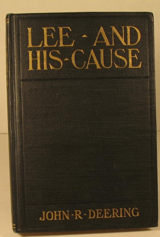 Item #77 Lee and His Cause, Or The Why and the How of the War Between the States. John R. Deering.