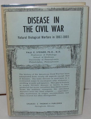Item #276 Disease in the Civil War: Natural Biological Warfare in 1861-1865. Dr. Paul E. Steiner