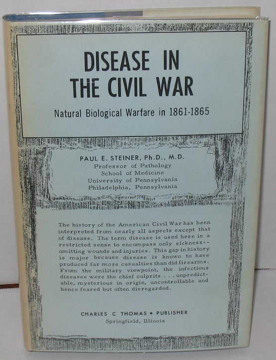 Item #276 Disease in the Civil War: Natural Biological Warfare in 1861-1865. Dr. Paul E. Steiner.