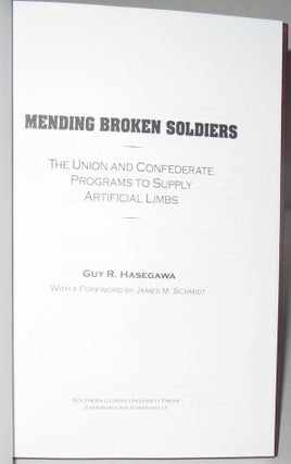 Mending Broken Soldiers: The Union and Confederate Programs to Supply Artificial Limbs.