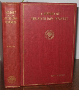 Item #424 A History of the Sixth Iowa Infantry. General Henry H. Wright