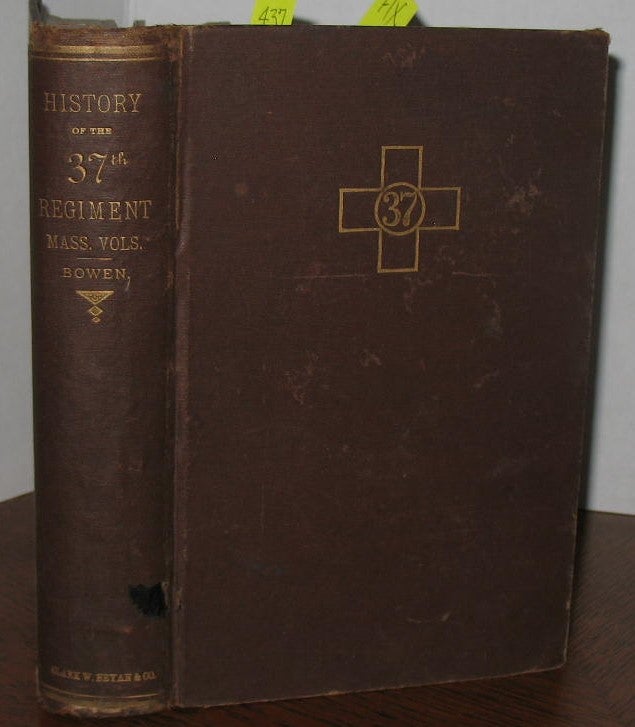 Item #437 History of the Thirty Seventh Regiment Mass. Volunteers in the Civil War of 1861-1865. James L. Bowen.
