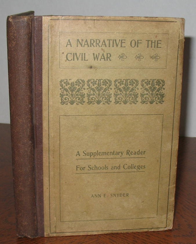 Item #480 A Narrative of the Civil War: A Supplemental Reader for Schools and Colleges. Ann E. Snyder.