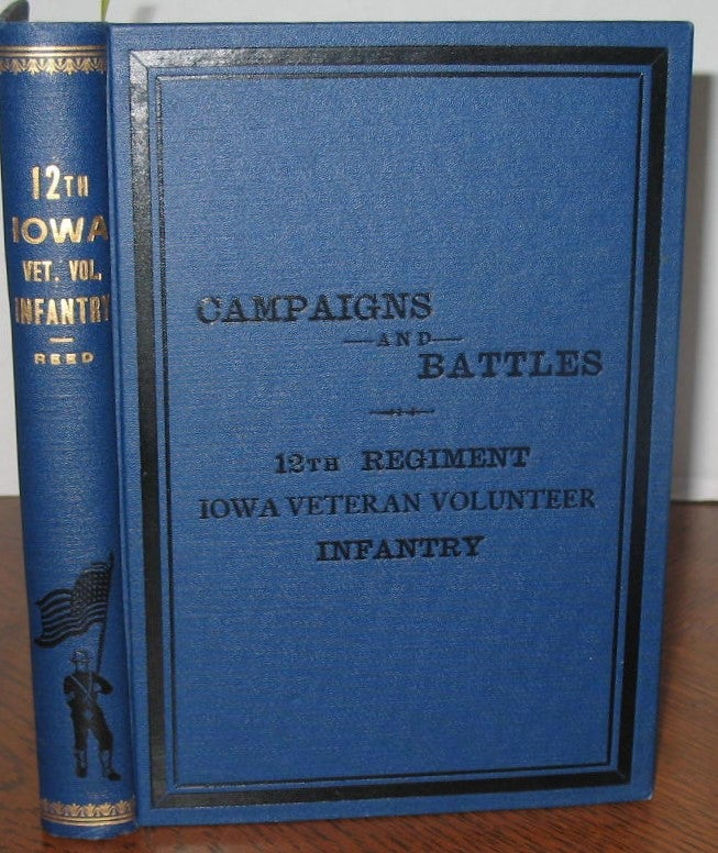 Item #501 Campaigns and Battles of the Twelfth Regiment Iowa Veteran Volunteer Infantry. Major D. W. Reed.