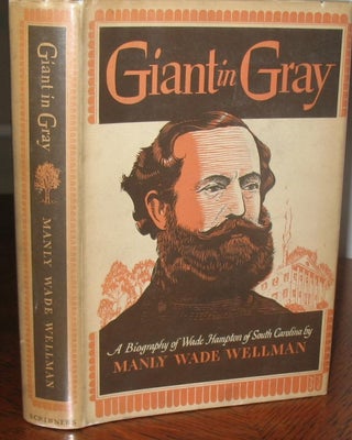 Item #533 Giant in Gray: A Biography of Wade Hampton of South Carolina. Manly W. Wellman