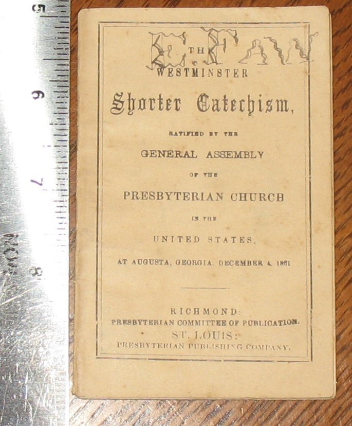 Item #572 The Westminster Shorter Catechism Ratified by the General Assembly of the Presbyterian Church of the United States at Augusta, Georgia, December 4, 1861. Presbyterian Committee.
