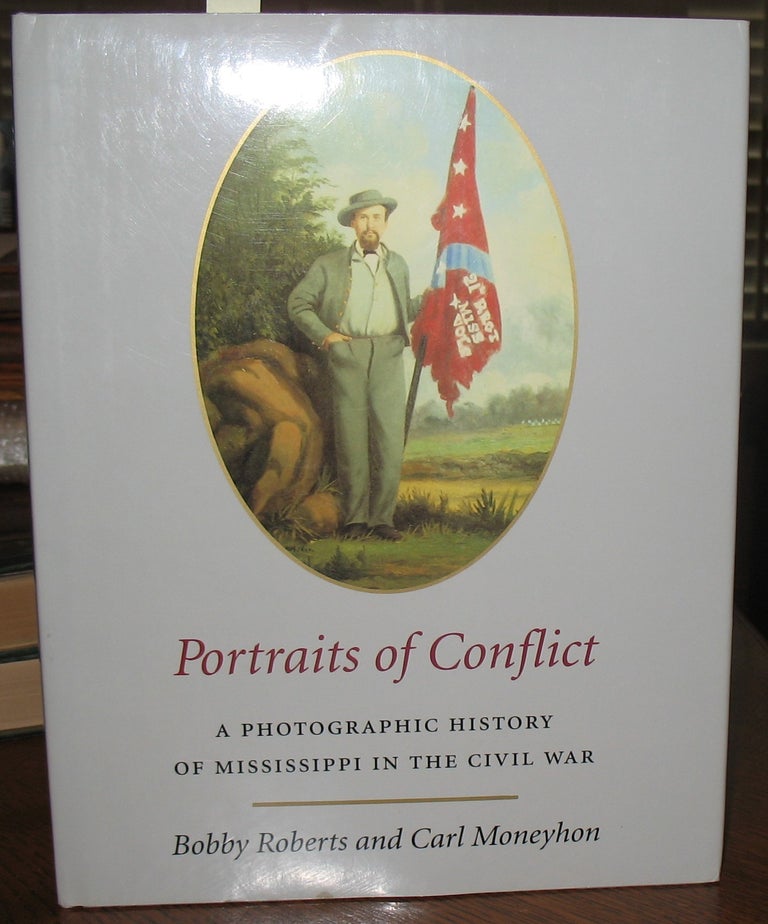 Item #599 Portraits of Conflict: A Photographic History of Mississippi in the Civil War. Bobby Roberts, Carl Moneyhon.