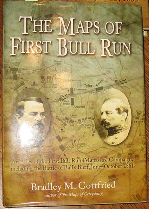 Item #600 The Maps of First Bull Run. Bradley M. Gottfried