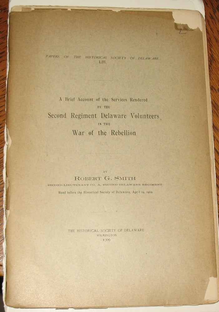 Item #604 A Brief Account of the Services Rendered by the Second Regiment Delaware Volunteers in the War of the Rebellion. Lt. Robert G. Smith.