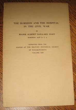 Item #635 The Surgeon and the Hospital in the Civil War. Major Albert G. Hart